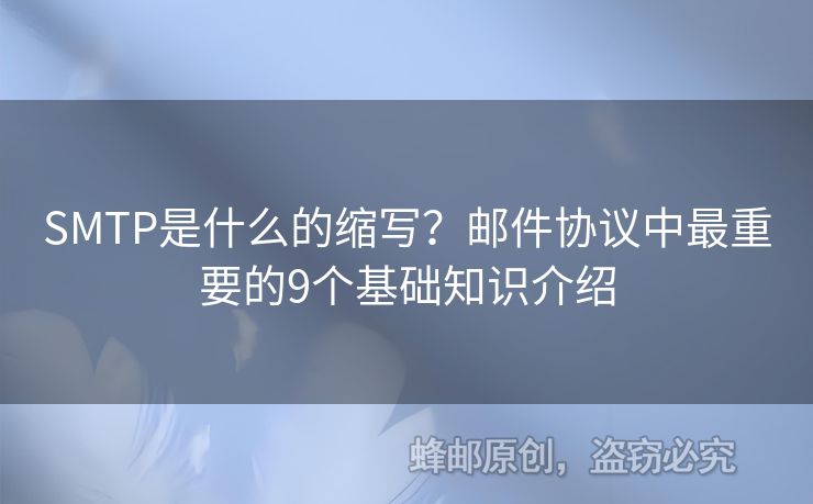 SMTP是什么的縮寫？郵件協(xié)議中最重要的9個基礎(chǔ)知識介紹