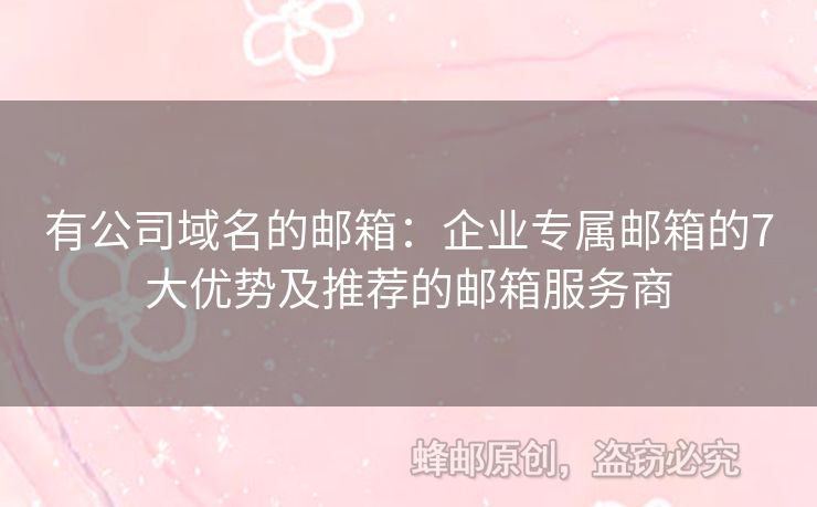 有公司域名的郵箱：企業(yè)專屬郵箱的7大優(yōu)勢及推薦的郵箱服務(wù)商