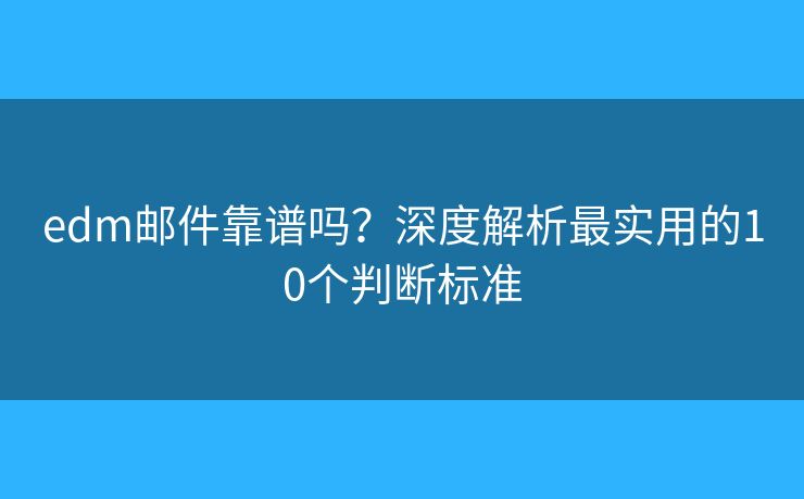 edm郵件靠譜嗎？深度解析最實用的10個判斷標(biāo)準(zhǔn)