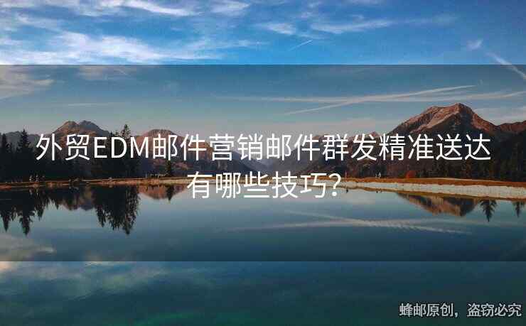外貿(mào)EDM郵件營銷郵件群發(fā)精準送達有哪些技巧？