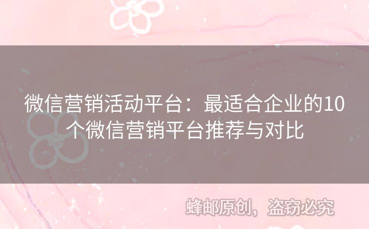 微信營銷活動平臺：最適合企業(yè)的10個微信營銷平臺推薦與對比
