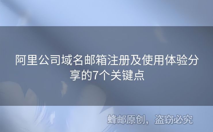 阿里公司域名郵箱注冊(cè)及使用體驗(yàn)分享的7個(gè)關(guān)鍵點(diǎn)