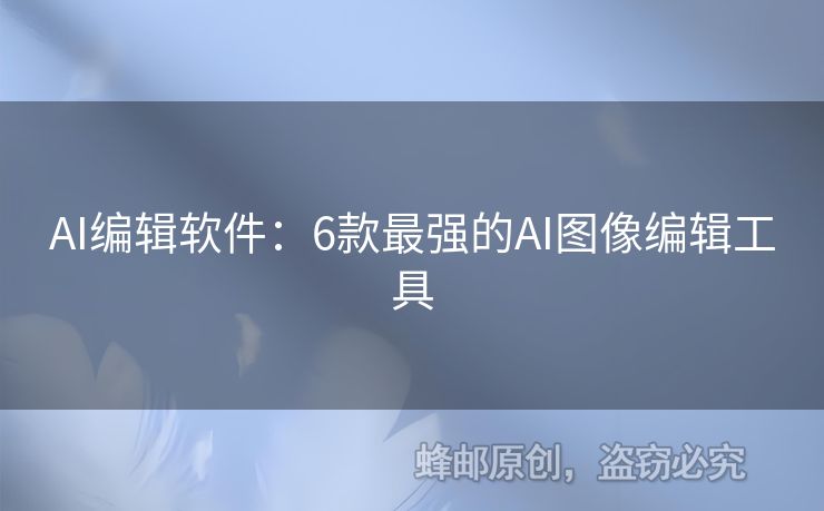 AI編輯軟件：6款最強(qiáng)的AI圖像編輯工具