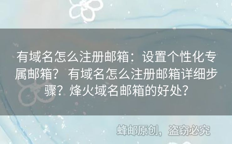有域名怎么注冊(cè)郵箱：設(shè)置個(gè)性化專屬郵箱？ 有域名怎么注冊(cè)郵箱詳細(xì)步驟？烽火域名郵箱的好處？
