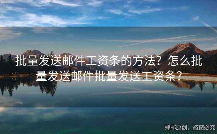 批量發(fā)送郵件工資條的方法？怎么批量發(fā)送郵件批量發(fā)送工資條？