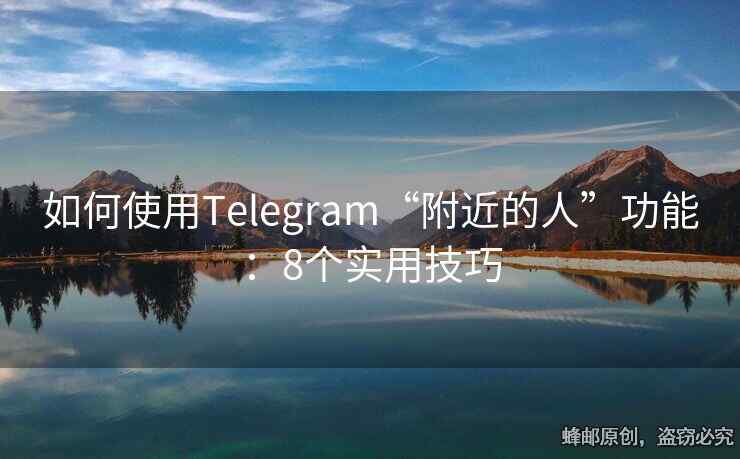 如何使用Telegram“附近的人”功能：8個(gè)實(shí)用技巧