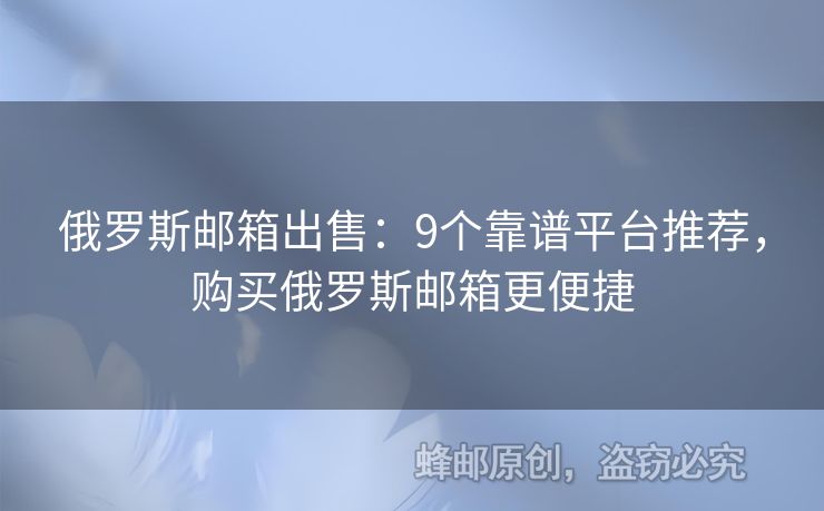 俄羅斯郵箱出售：9個靠譜平臺推薦，購買俄羅斯郵箱更便捷