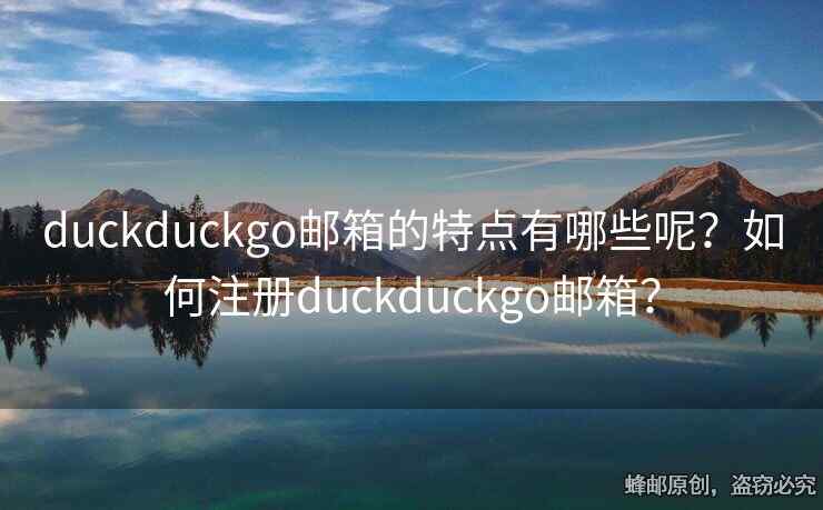 duckduckgo郵箱的特點(diǎn)有哪些呢？如何注冊(cè)duckduckgo郵箱？