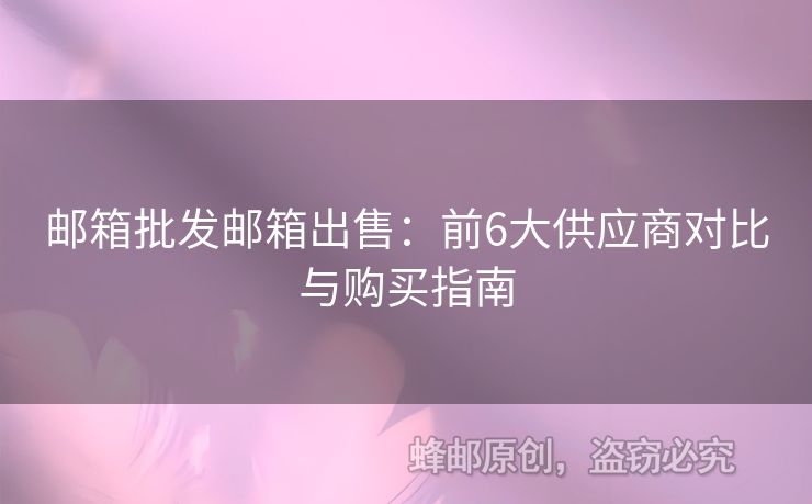 郵箱批發(fā)郵箱出售：前6大供應(yīng)商對比與購買指南