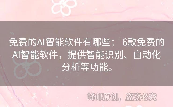 免費的AI智能軟件有哪些： 6款免費的AI智能軟件，提供智能識別、自動化分析等功能。