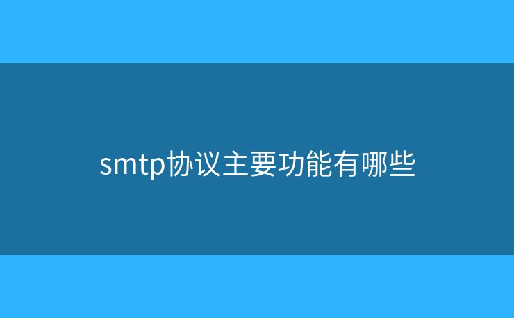 smtp協(xié)議主要功能有哪些