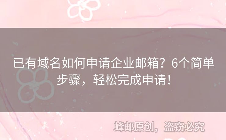 已有域名如何申請(qǐng)企業(yè)郵箱？6個(gè)簡(jiǎn)單步驟，輕松完成申請(qǐng)！