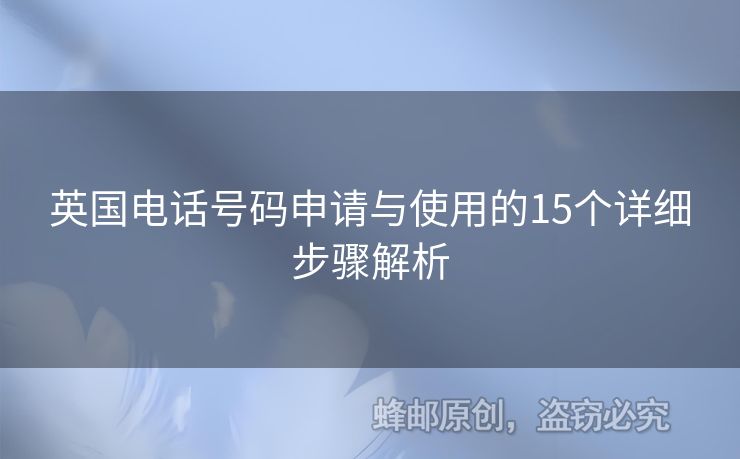 英國(guó)電話號(hào)碼申請(qǐng)與使用的15個(gè)詳細(xì)步驟解析
