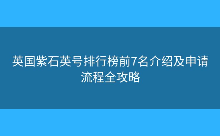 英國紫石英號排行榜前7名介紹及申請流程全攻略