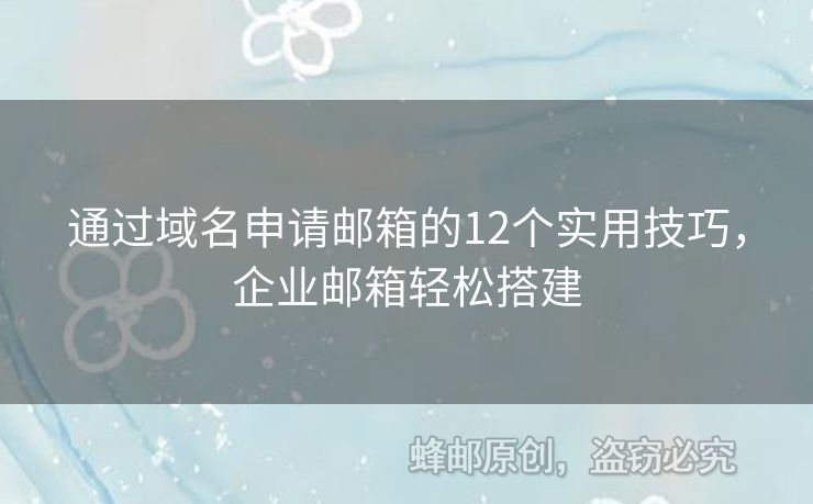 通過(guò)域名申請(qǐng)郵箱的12個(gè)實(shí)用技巧，企業(yè)郵箱輕松搭建