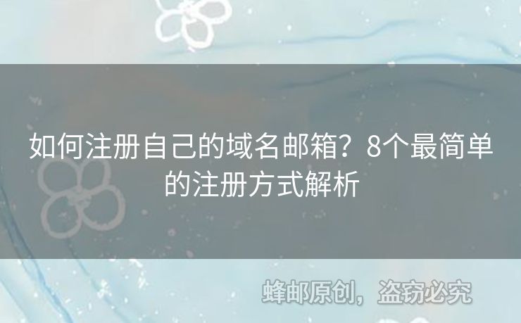 如何注冊自己的域名郵箱？8個最簡單的注冊方式解析