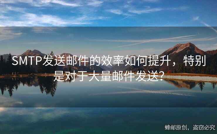 SMTP發(fā)送郵件的效率如何提升，特別是對于大量郵件發(fā)送？