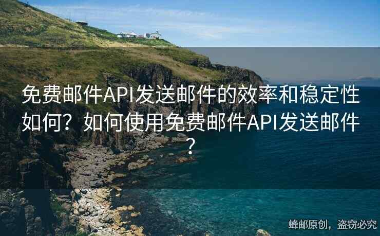 免費郵件API發(fā)送郵件的效率和穩(wěn)定性如何？如何使用免費郵件API發(fā)送郵件？