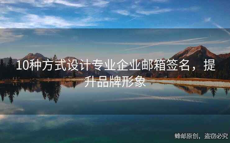 10種方式設(shè)計(jì)專業(yè)企業(yè)郵箱簽名，提升品牌形象