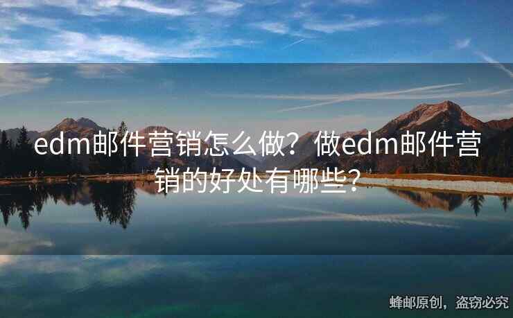 edm郵件營銷怎么做？做edm郵件營銷的好處有哪些？