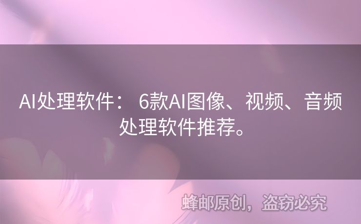 AI處理軟件： 6款A(yù)I圖像、視頻、音頻處理軟件推薦。