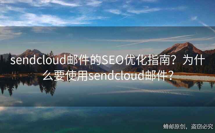 sendcloud郵件的SEO優(yōu)化指南？為什么要使用sendcloud郵件？