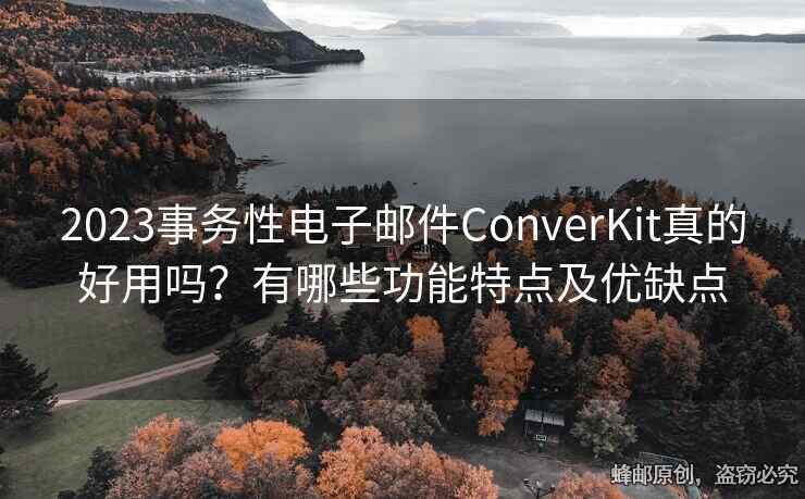 2023事務性電子郵件ConverKit真的好用嗎？有哪些功能特點及優(yōu)缺點