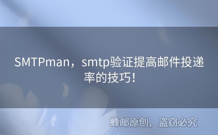 SMTPman，smtp驗(yàn)證提高郵件投遞率的技巧！