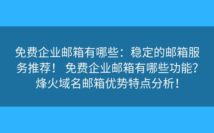 免費(fèi)企業(yè)郵箱有哪些：穩(wěn)定的郵箱服務(wù)推薦！ 免費(fèi)企業(yè)郵箱有哪些功能？烽火域名郵箱優(yōu)勢特點(diǎn)分析！
