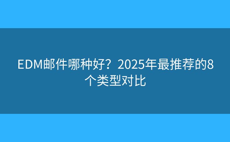 EDM郵件哪種好？2025年最推薦的8個類型對比