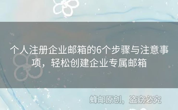 個人注冊企業(yè)郵箱的6個步驟與注意事項，輕松創(chuàng)建企業(yè)專屬郵箱