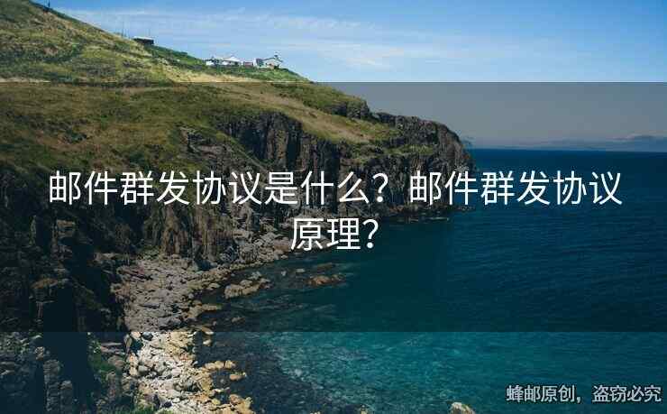 郵件群發(fā)協(xié)議是什么？郵件群發(fā)協(xié)議原理？