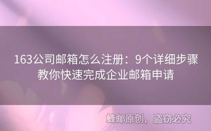 163公司郵箱怎么注冊(cè)：9個(gè)詳細(xì)步驟教你快速完成企業(yè)郵箱申請(qǐng)