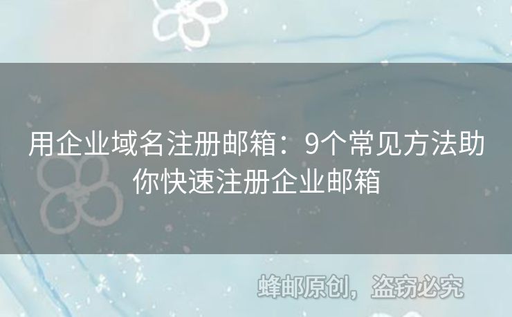 用企業(yè)域名注冊(cè)郵箱：9個(gè)常見(jiàn)方法助你快速注冊(cè)企業(yè)郵箱