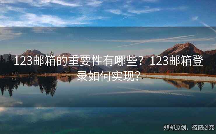 123郵箱的重要性有哪些？123郵箱登錄如何實現(xiàn)？