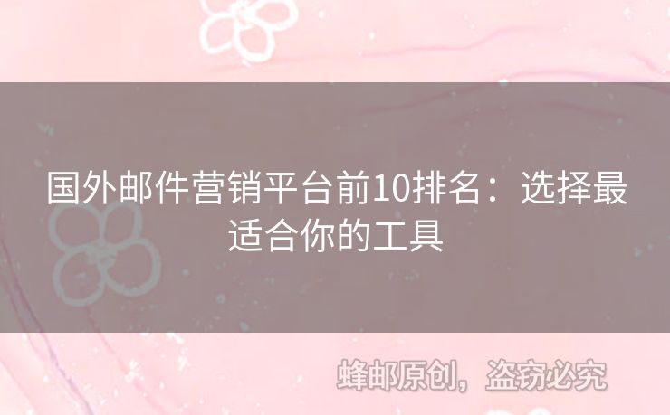 國(guó)外郵件營(yíng)銷平臺(tái)前10排名：選擇最適合你的工具