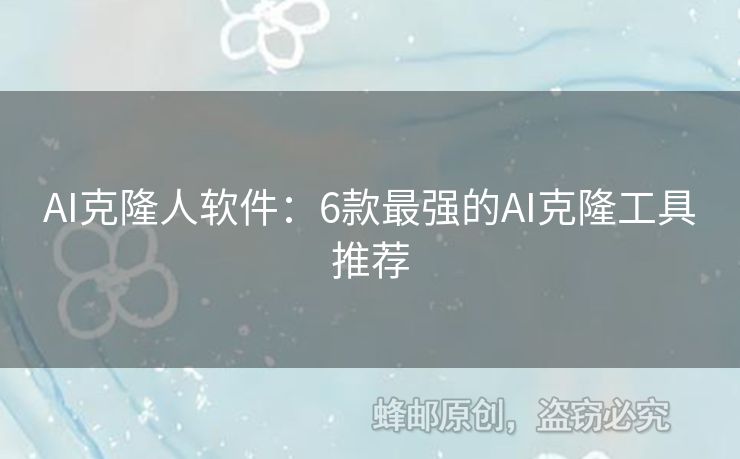 AI克隆人軟件：6款最強的AI克隆工具推薦