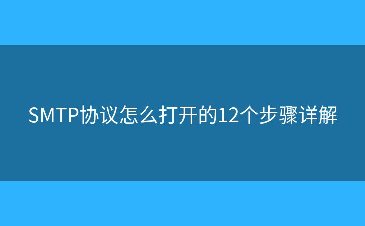 SMTP協(xié)議怎么打開的12個步驟詳解