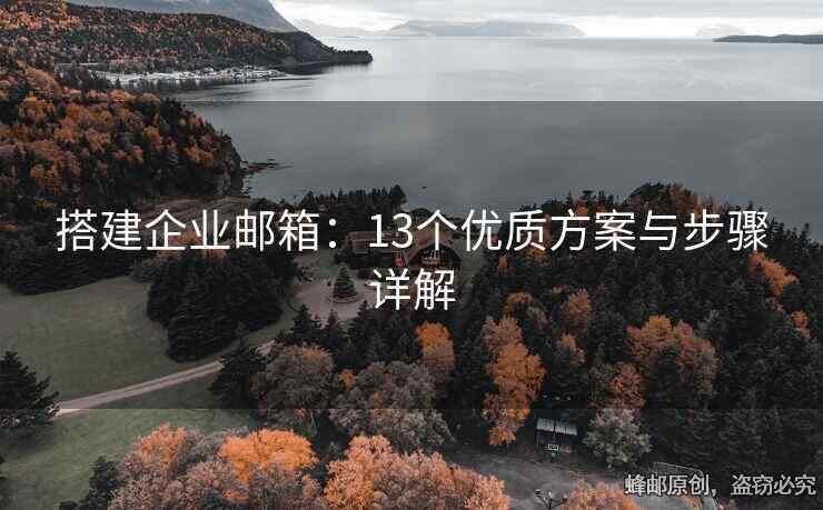 搭建企業(yè)郵箱：13個(gè)優(yōu)質(zhì)方案與步驟詳解