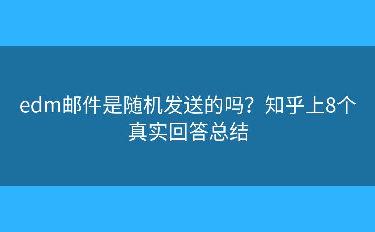 edm郵件是隨機發(fā)送的嗎？知乎上8個真實回答總結(jié)