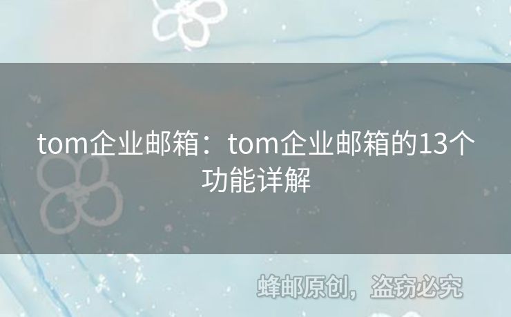 tom企業(yè)郵箱：tom企業(yè)郵箱的13個(gè)功能詳解