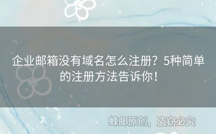企業(yè)郵箱沒有域名怎么注冊？5種簡單的注冊方法告訴你！