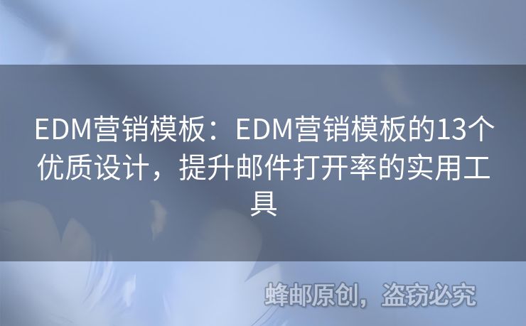 EDM營銷模板：EDM營銷模板的13個(gè)優(yōu)質(zhì)設(shè)計(jì)，提升郵件打開率的實(shí)用工具