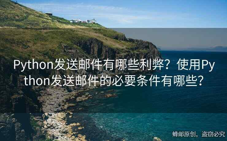 Python發(fā)送郵件有哪些利弊？使用Python發(fā)送郵件的必要條件有哪些？