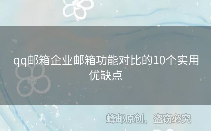 qq郵箱企業(yè)郵箱功能對比的10個實(shí)用優(yōu)缺點(diǎn)