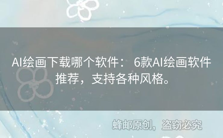 AI繪畫下載哪個軟件： 6款AI繪畫軟件推薦，支持各種風格。