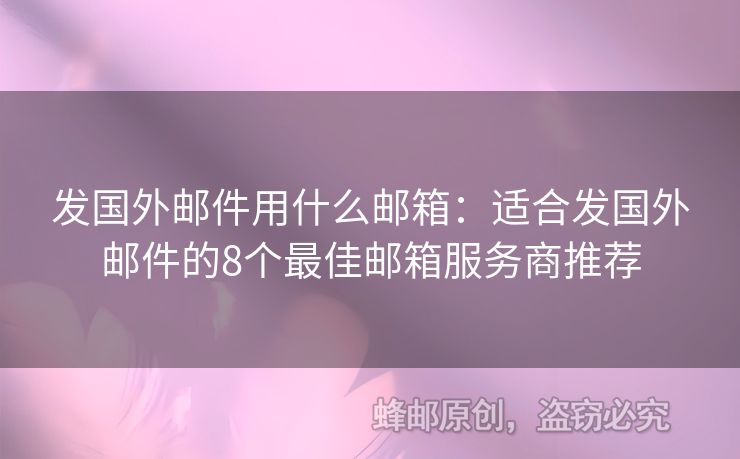發(fā)國(guó)外郵件用什么郵箱：適合發(fā)國(guó)外郵件的8個(gè)最佳郵箱服務(wù)商推薦