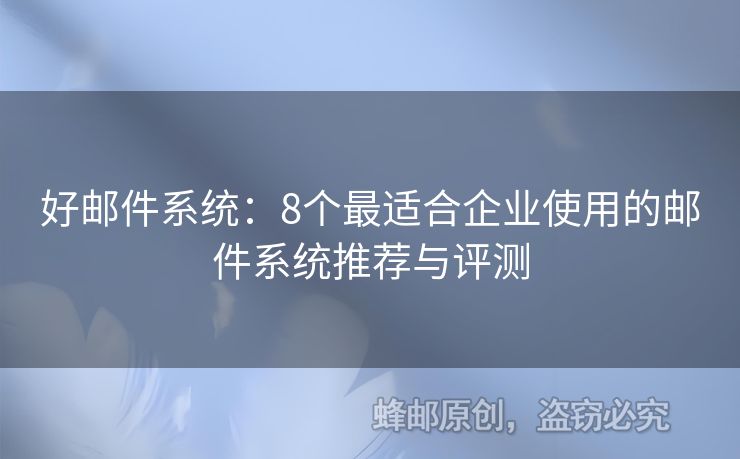 好郵件系統(tǒng)：8個(gè)最適合企業(yè)使用的郵件系統(tǒng)推薦與評(píng)測