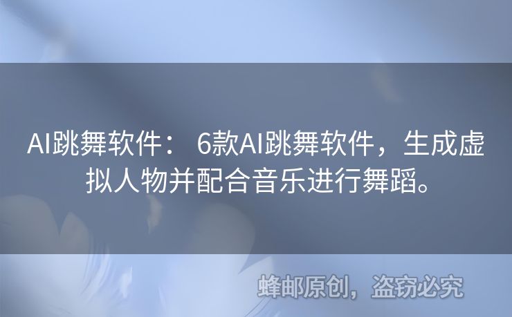 AI跳舞軟件： 6款A(yù)I跳舞軟件，生成虛擬人物并配合音樂進行舞蹈。