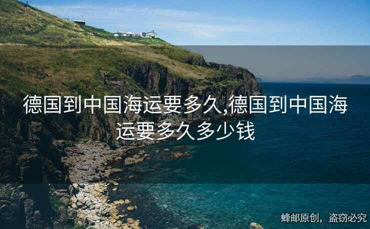 德國到中國海運要多久,德國到中國海運要多久多少錢